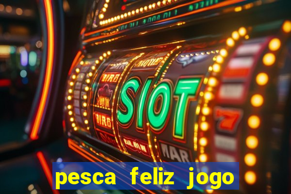 pesca feliz jogo ganhar dinheiro